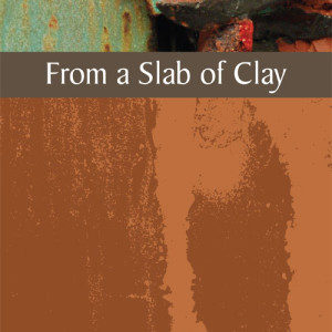 Off the Shelf:From a Slab of Clay reviewed by Sumi von Dassow